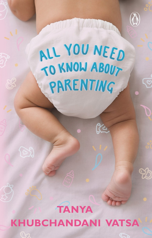 All You Need to Know About Parenting by Tanya Khubchandani Vatsa, 9780143446583