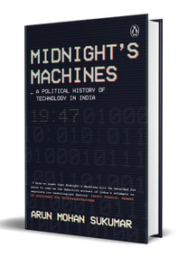 Midnight's Machines (A Political History of Technology in India | Winner of the 2019 Ramnath Goenka Award for Non-Fiction) by Arun Mohan Sukumar, Arun Mohan Sukumar, 9780670091096