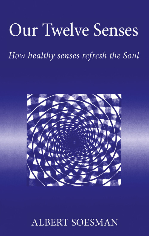 Our Twelve Senses (How Healthy Senses Refresh the Soul) by Albert Soesman, Jakob, K. Cornelis, 9781869890759