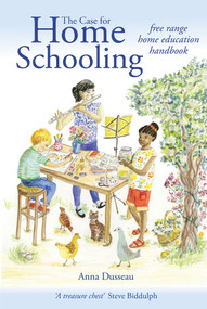 The Case for Home Schooling (Free Range Home Education Handbook) by Anna Dusseau, 9781912480289
