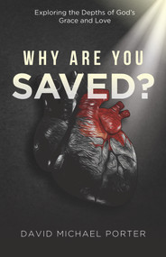 Why Are You Saved? (Exploring the Depths of God's Grace and Love) by David Michael Porter, 9781951492540