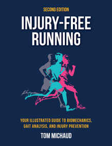 Injury-Free Running, Second Edition (Your Illustrated Guide to Biomechanics, Gait Analysis, and Injury Prevention) by Tom Michaud, 9781623176310