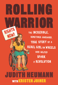 Rolling Warrior (The Incredible, Sometimes Awkward, True Story of a Rebel Girl on Wheels Who Helped Spark a Revolution) by Judith Heumann, Kristen Joiner, 9780807003596