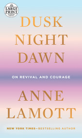 Dusk, Night, Dawn (On Revival and Courage) - 9780593395738 by Anne Lamott, 9780593395738
