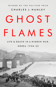 Ghost Flames (Life and Death in a Hidden War, Korea 1950-1953) - 9781541768161 by Charles J. Hanley