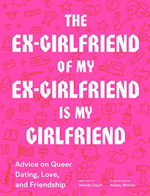 The Ex-Girlfriend of My Ex-Girlfriend Is My Girlfriend (Advice on Queer Dating, Love, and Friendship) by Maddy Court, Kelsey Wroten, 9781797201825