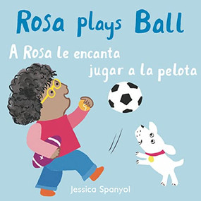 A Rosa le encanta jugar a la pelota/Rosa plays Ball (Bilingual Edition) by Jessica Spanyol, Jessica Spanyol, Yanitzia Canetti, 9781786284945