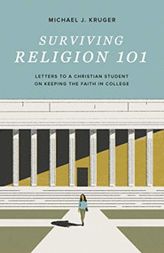 Surviving Religion 101 (Letters to a Christian Student on Keeping the Faith in College) by Michael J. Kruger, 9781433572074