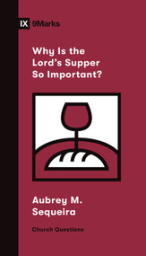 Why Is the Lord's Supper So Important? by Aubrey M. Sequeira, 9781433572234
