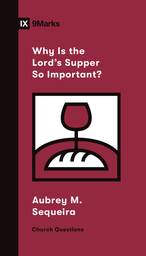 Why Is the Lord's Supper So Important? by Aubrey M. Sequeira, 9781433572234
