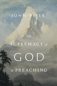 The Supremacy of God in Preaching (Revised and Expanded Edition) - 9781433572845 by John Piper, 9781433572845