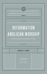 Reformation Anglican Worship (Experiencing Grace, Expressing Gratitude (The Reformation Anglicanism Essential Library, Volume 4)) by Michael Jensen, Ashley Null, John W. Yates III, 9781433572975