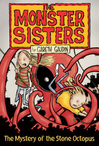 The Monster Sisters and the Mystery of the Stone Octopus by Gareth Gaudin, 9781459822290