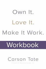 Own It. Love It. Make It Work.: How to Make Any Job Your Dream Job. Workbook by Carson Tate, 9781264257867