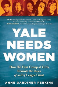 Yale Needs Women (How the First Group of Girls Rewrote the Rules of an Ivy League Giant) - 9781728234618 by Anne Gardiner Perkins, 9781728234618