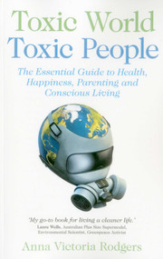 Toxic World, Toxic People (The Essential Guide to Health, Happiness, Parenting and Conscious Living) by Anna Victoria Rodgers, 9781780994710