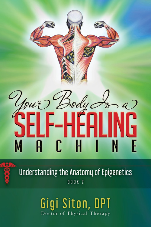 Your Body is a Self-Healing Machine Book 2 (Understanding the Anatomy of Epigenetics) by Gigi Siton, 9781950892839