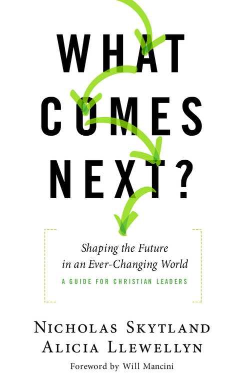 What Comes Next? (Shaping the Future in an Ever-Changing World - A Guide for Christian Leaders) by Nicholas Skytland, Alicia Llewellyn, Will Mancini, 9780802419668