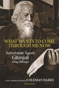 What Wants to Come Through Me Now by Rabindranath Tagore, Coleman Barks, 9781891785047