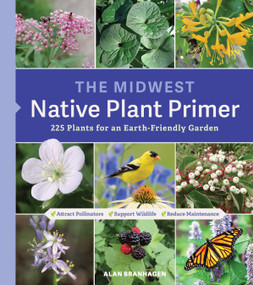 The Midwest Native Plant Primer (225 Plants for an Earth-Friendly Garden) by Alan Branhagen, 9781604699920