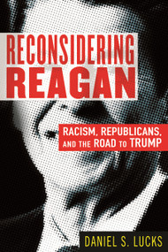Reconsidering Reagan (Racism, Republicans, and the Road to Trump) - 9780807002902 by Daniel S. Lucks, 9780807002902
