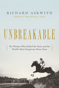 Unbreakable (The Woman Who Defied the Nazis in the World's Most Dangerous Horse Race) - 9781643136851 by Richard Askwith, 9781643136851