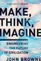 Make, Think, Imagine (Engineering the Future of Civilization) - 9781643136868 by John Browne, 9781643136868