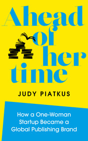 Ahead of Her Time (How a One-Woman Startup Became a Global Publishing Brand (Conscious Leadership in Practice)) by Judy Piatkus, Anna Sofat, 9781786785312