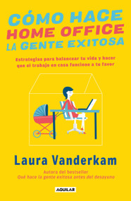 Cómo hace home office la gente exitosa / How Successful People Work from Home (Spanish Edition) by Laura Vanderkam, 9786073198301