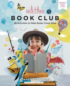Wild and Free Book Club (28 Activities to Make Books Come Alive) by Ainsley Arment, 9780062998217