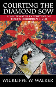 Courting the Diamond Sow (Kayaking Tibet's Forbidden Tsangpo River) by Wickliffe W. Walker, 9780792264217