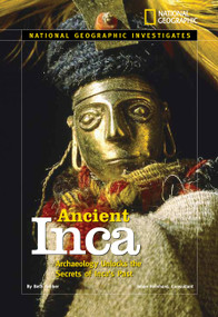 National Geographic Investigates: Ancient Inca (Archaeology Unlocks the Secrets of the Inca's Past) by Beth Gruber, 9780792278276