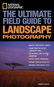 National Geographic: The Ultimate Field Guide to Landscape Photography - 9781426215995 by Robert Caputo, 9781426215995
