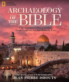Archaeology of the Bible (The Greatest Discoveries From Genesis to the Roman Era) by Jean-Pierre Isbouts, 9781426217043