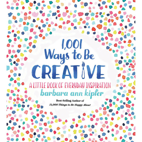 1,001 Ways to Be Creative (A Little Book of Everyday Inspiration) by Barbara Ann Kipfer, 9781426219078