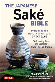 The Japanese Sake Bible (Everything You Need to Know About Great Sake (With Tasting Notes and Scores for Over 100 Top Brands)) by Brian Ashcraft, Takashi Eguchi, 9784805315057