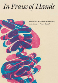 In Praise of Hands (Woodcuts by Naoko Matsubara - Poems by Penny Boxall) by Clare Pollard, 9781910807446