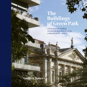 The Buildings of Green Park (A tour of certain buildings, monuments and other structures in Mayfair and St. James's) by Andrew Jones, Alain de Botton, 9781788841160