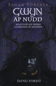 Pagan Portals - Gwyn ap Nudd (Wild God of Faery, Guardian of Annwfn) by Danu Forest, 9781785356292