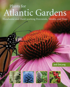 Plants for Atlantic Gardens (Handsome and Hard-working Shrubs, Trees, and Perennials) by Jodi DeLong, 9781551097985
