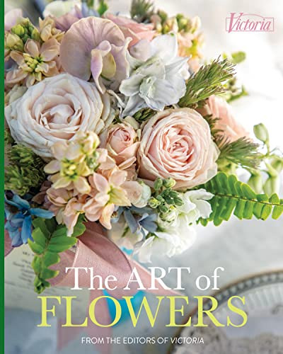 The Art of Flowers (From the editors of Victoria Magazine) by Jordan Marxer, 9781940772875