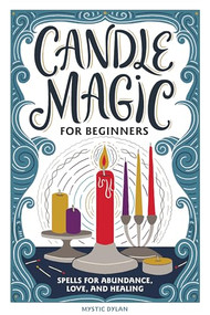 Candle Magic for Beginners (Spells for Abundance, Love, and Healing) by Mystic Dylan, 9781647398415