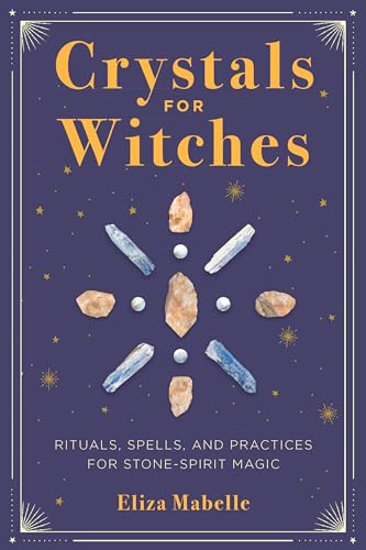 Crystals for Witches (Rituals, Spells, and Practices for Stone Spirit Magic) by Eliza Mabelle, 9781646110803