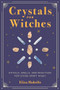 Crystals for Witches (Rituals, Spells, and Practices for Stone Spirit Magic) by Eliza Mabelle, 9781646110803