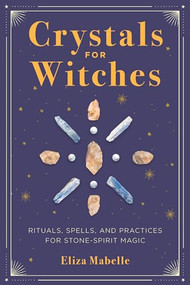 Crystals for Witches (Rituals, Spells, and Practices for Stone Spirit Magic) by Eliza Mabelle, 9781646110803