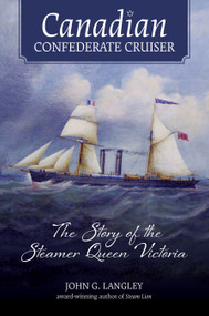 Canadian Confederate Cruiser (The Story of the Steamer Queen Victoria) by John G. Langley, 9781771086608