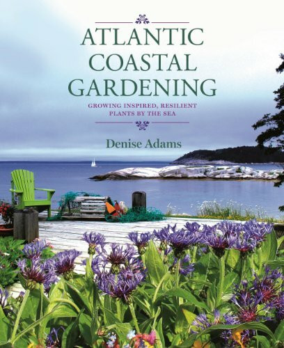 Atlantic Coastal Gardening (Growing Inspired, Resilient Plants by the Sea) by Denise Adams, 9781771081443