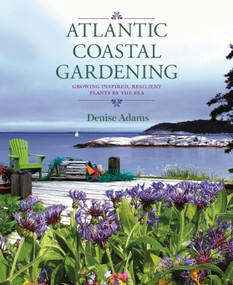 Atlantic Coastal Gardening (Growing Inspired, Resilient Plants by the Sea) by Denise Adams, 9781771081443