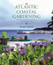 Atlantic Coastal Gardening (Growing Inspired, Resilient Plants by the Sea) by Denise Adams, 9781771081443