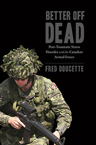Better Off Dead (Post-Traumatic Stress Disorder and the Canadian Armed Forces) by Fred Doucette, 9781771083546